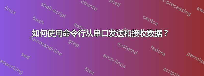 如何使用命令行从串口发送和接收数据？