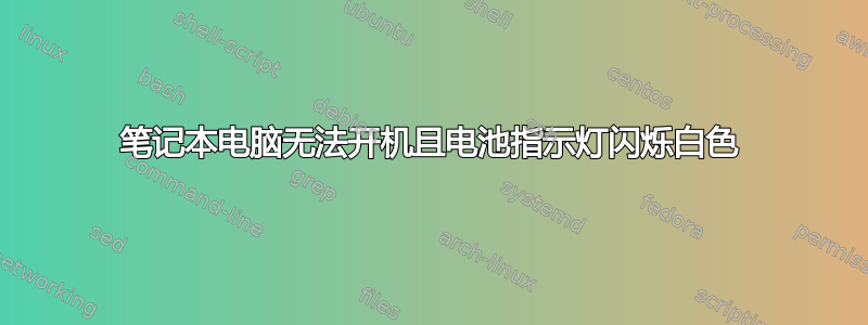 笔记本电脑无法开机且电池指示灯闪烁白色