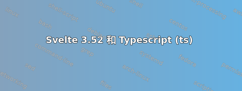 Svelte 3.52 和 Typescript (ts)