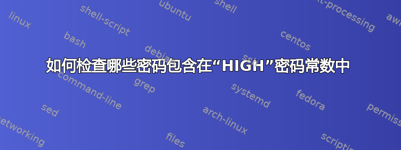 如何检查哪些密码包含在“HIGH”密码常数中