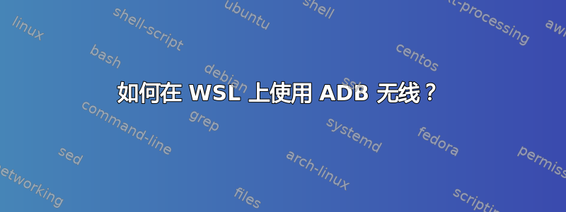 如何在 WSL 上使用 ADB 无线？