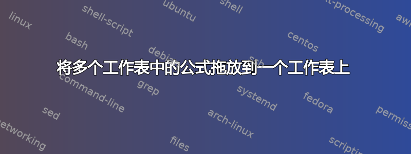 将多个工作表中的公式拖放到一个工作表上