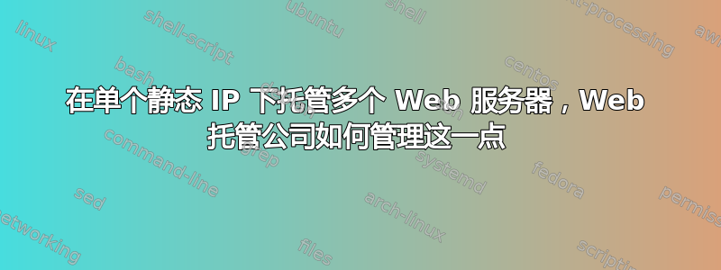 在单个静态 IP 下托管多个 Web 服务器，Web 托管公司如何管理这一点