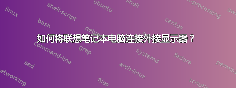 如何将联想笔记本电脑连接外接显示器？