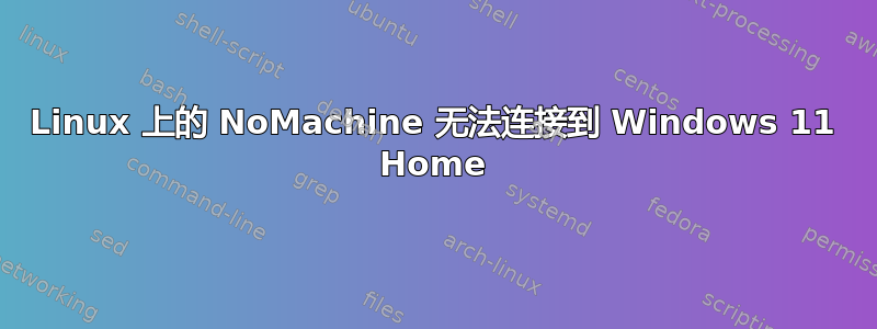 Linux 上的 NoMachine 无法连接到 Windows 11 Home