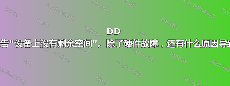 DD 复制过早报告“设备上没有剩余空间”。除了硬件故障，还有什么原因导致此情况？