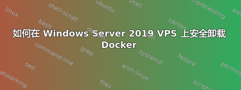 如何在 Windows Server 2019 VPS 上安全卸载 Docker