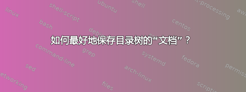 如何最好地保存目录树的“文档”？