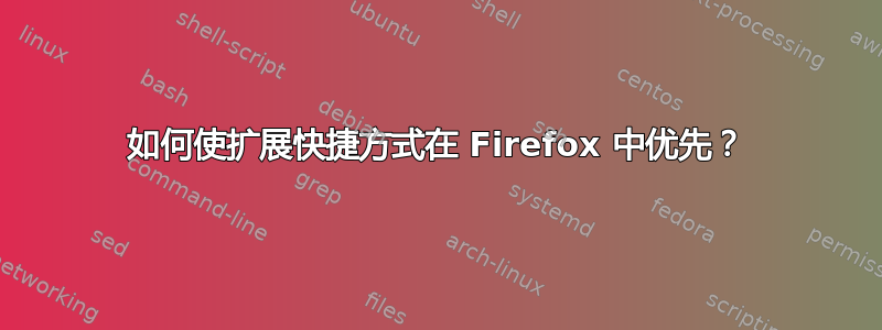 如何使扩展快捷方式在 Firefox 中优先？