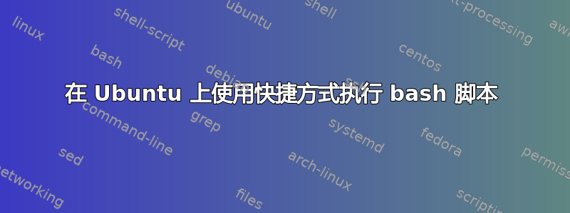 在 Ubuntu 上使用快捷方式执行 bash 脚本