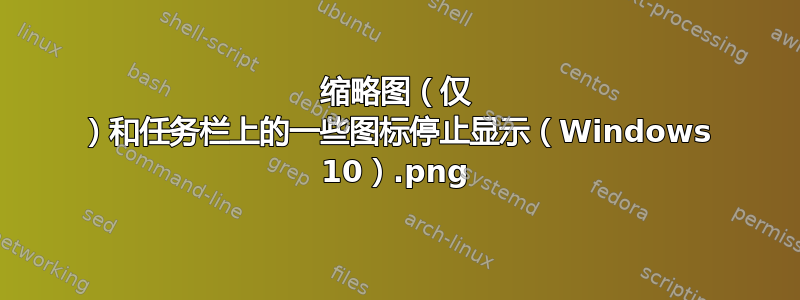 缩略图（仅 .png）和任务栏上的一些图标停止显示（Windows 10）