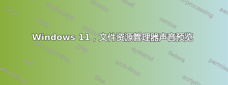 Windows 11，文件资源管理器声音预览