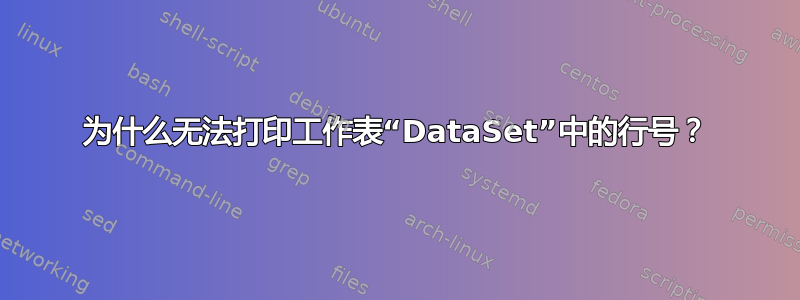 为什么无法打印工作表“DataSet”中的行号？