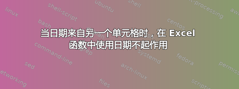 当日期来自另一个单元格时，在 Excel 函数中使用日期不起作用