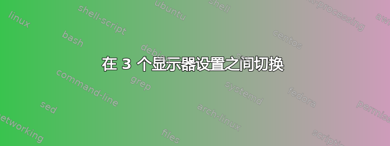 在 3 个显示器设置之间切换