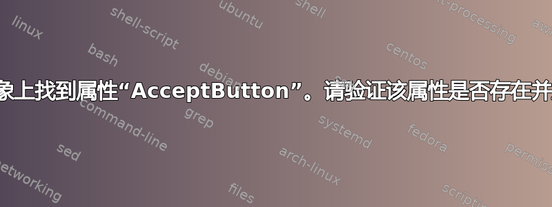 无法在此对象上找到属性“AcceptButton”。请验证该属性是否存在并且可以设置