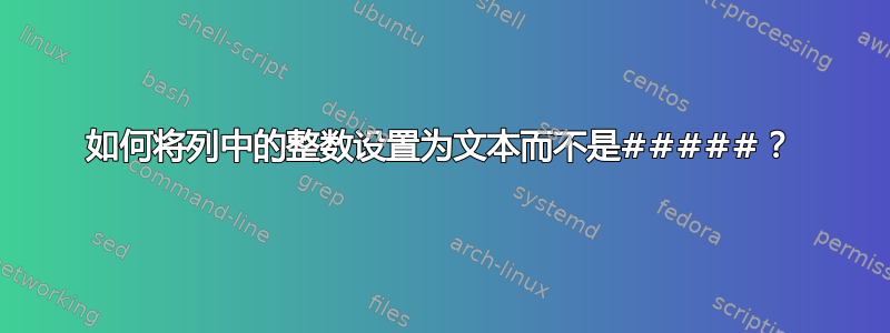 如何将列中的整数设置为文本而不是#####？