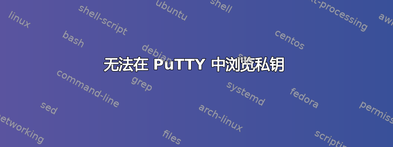 无法在 PuTTY 中浏览私钥