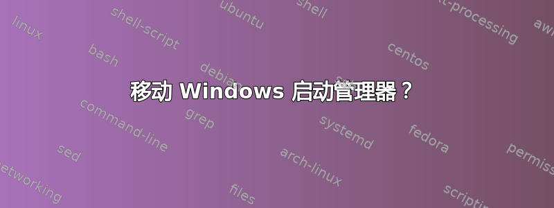 移动 Windows 启动管理器？