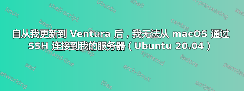 自从我更新到 Ventura 后，我无法从 macOS 通过 SSH 连接到我的服务器（Ubuntu 20.04）