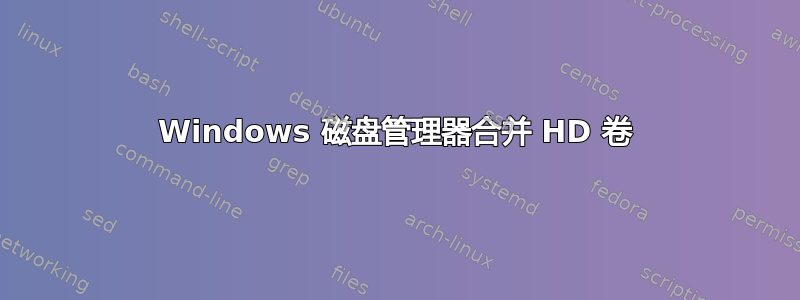 Windows 磁盘管理器合并 HD 卷