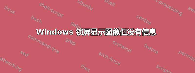 Windows 锁屏显示图像但没有信息