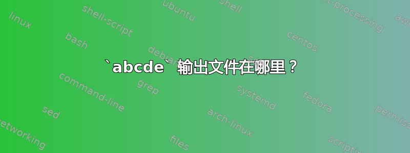 `abcde` 输出文件在哪里？