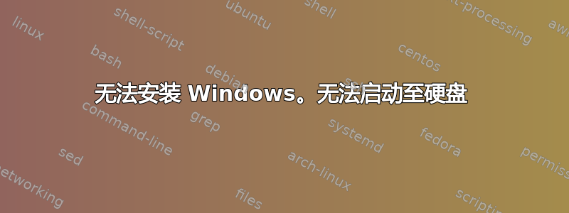 无法安装 Windows。无法启动至硬盘