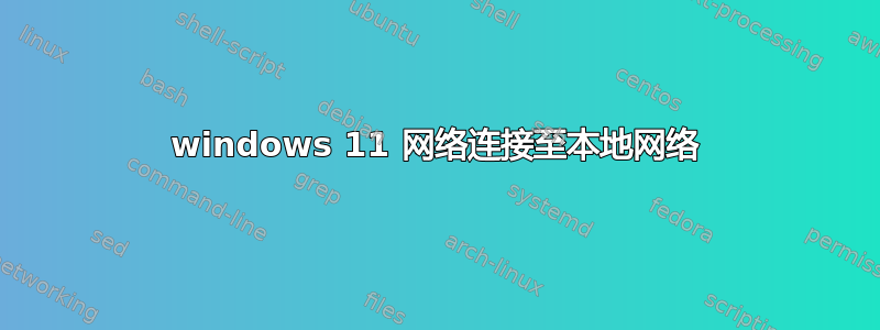 windows 11 网络连接至本地网络