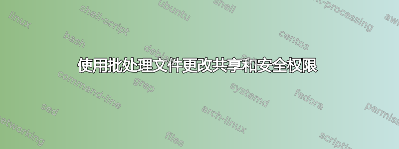 使用批处理文件更改共享和安全权限