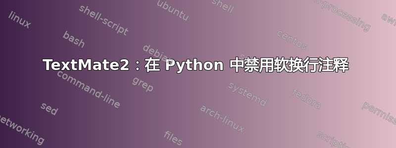 TextMate2：在 Python 中禁用软换行注释