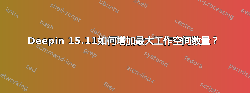 Deepin 15.11如何增加最大工作空间数量？