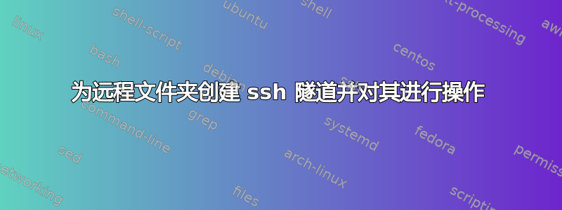 为远程文件夹创建 ssh 隧道并对其进行操作