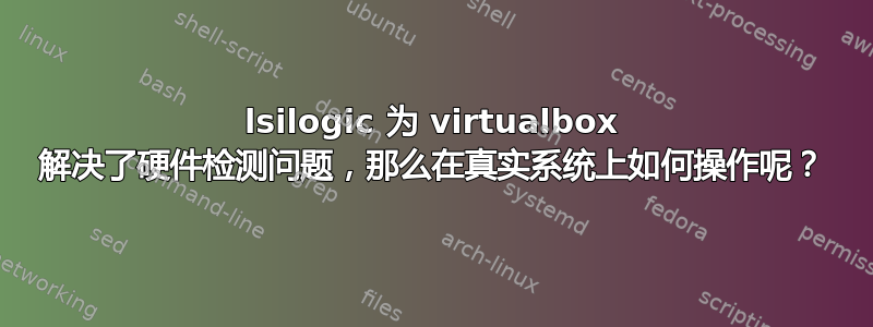 lsilogic 为 virtualbox 解决了硬件检测问题，那么在真实系统上如何操作呢？