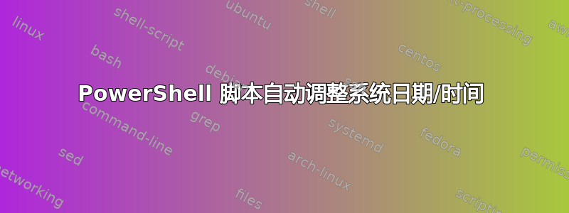 PowerShell 脚本自动调整系统日期/时间