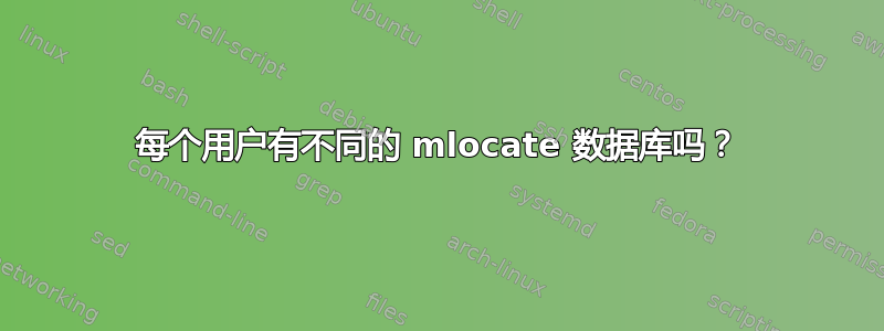 每个用户有不同的 mlocate 数据库吗？