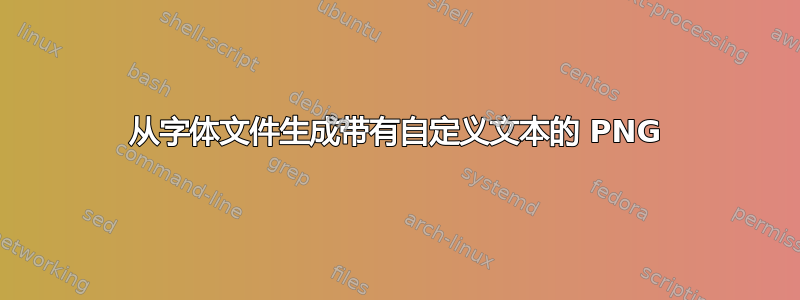 从字体文件生成带有自定义文本的 PNG