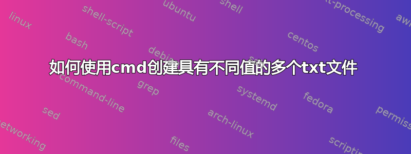 如何使用cmd创建具有不同值的多个txt文件