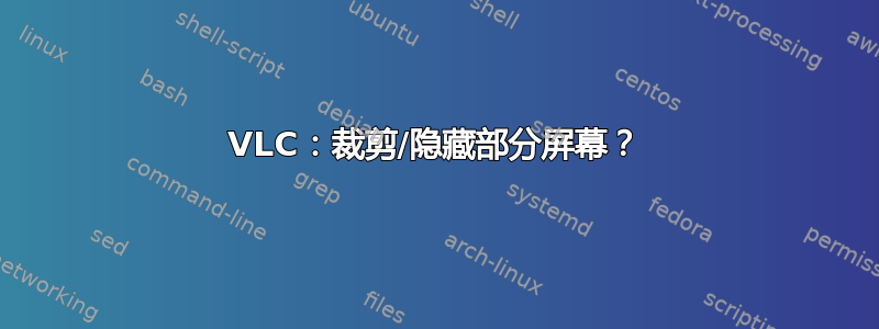 VLC：裁剪/隐藏部分屏幕？