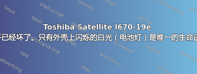 Toshiba Satellite l670-19e 似乎已经坏了。只有外壳上闪烁的白光（电池灯）是唯一的生命迹象