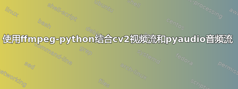 使用ffmpeg-python结合cv2视频流和pyaudio音频流