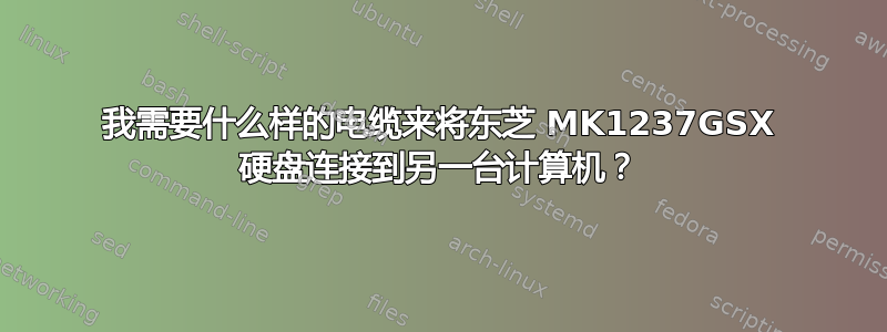 我需要什么样的电缆来将东芝 MK1237GSX 硬盘连接到另一台计算机？