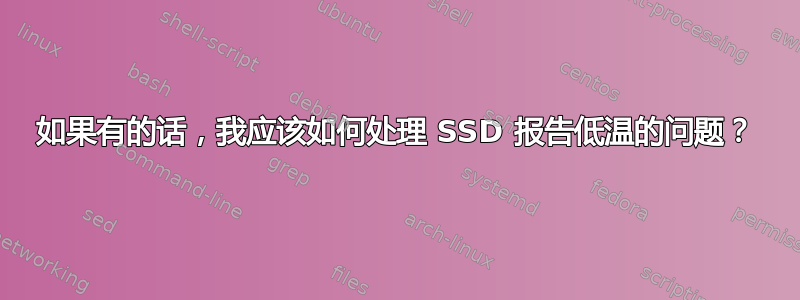 如果有的话，我应该如何处理 SSD 报告低温的问题？