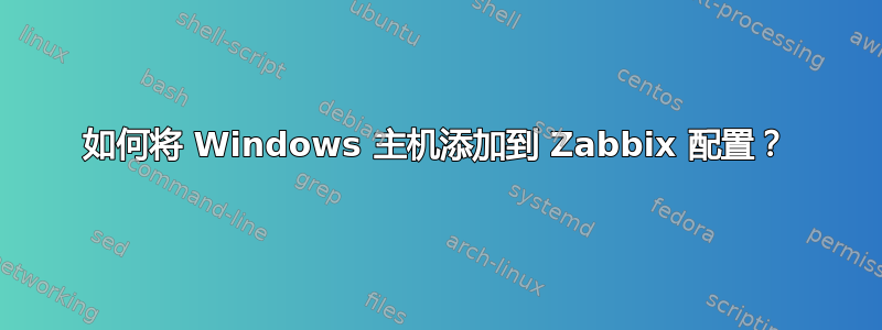 如何将 Windows 主机添加到 Zabbix 配置？