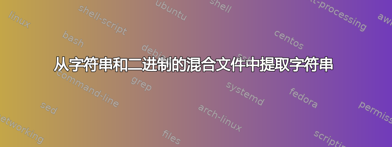 从字符串和二进制的混合文件中提取字符串