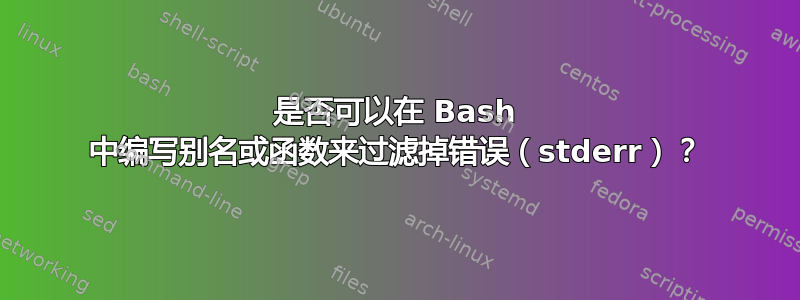 是否可以在 Bash 中编写别名或函数来过滤掉错误（stderr）？