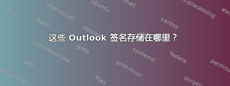 这些 Outlook 签名存储在哪里？