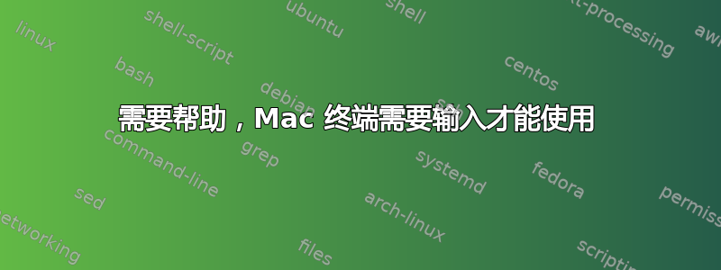 需要帮助，Mac 终端需要输入才能使用