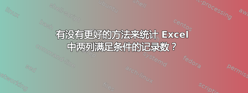 有没有更好的方法来统计 Excel 中两列满足条件的记录数？