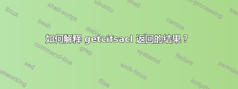 如何解释 getcifsacl 返回的结果？